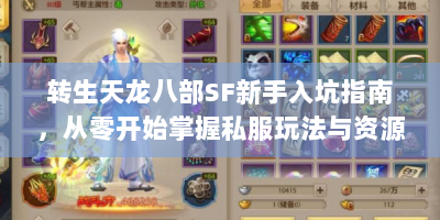 转生天龙八部SF新手入坑指南，从零开始掌握私服玩法与资源获取