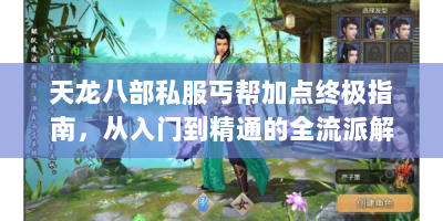 天龙八部私服丐帮加点终极指南，从入门到精通的全流派解析