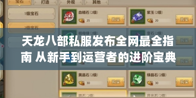 天龙八部私服发布全网最全指南 从新手到运营者的进阶宝典