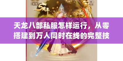 天龙八部私服怎样运行，从零搭建到万人同时在线的完整技术方案