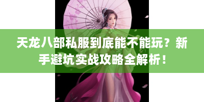 天龙八部私服到底能不能玩？新手避坑实战攻略全解析！