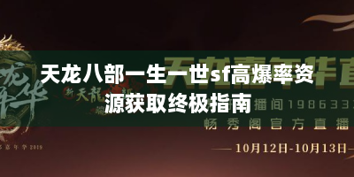 天龙八部一生一世sf高爆率资源获取终极指南