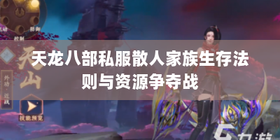 天龙八部私服散人家族生存法则与资源争夺战
