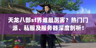 天龙八部sf界谁最厉害？热门门派、私服及服务器深度剖析！