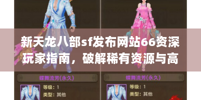 新天龙八部sf发布网站66资深玩家指南，破解稀有资源与高阶玩法