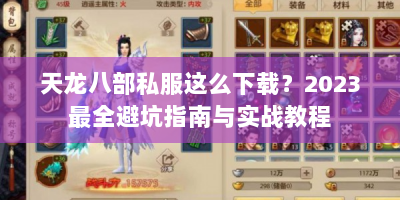 天龙八部私服这么下载？2023最全避坑指南与实战教程