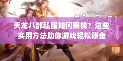 天龙八部私服如何赚钱？这些实用方法助你游戏轻松赚金