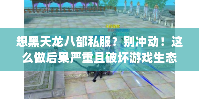 想黑天龙八部私服？别冲动！这么做后果严重且破坏游戏生态
