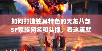 如何打造独具特色的天龙八部SF家族网名和头像，看这篇就够！