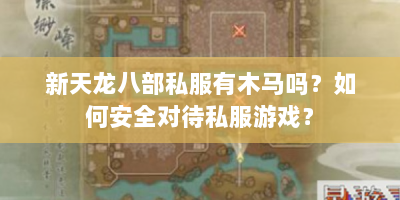 新天龙八部私服有木马吗？如何安全对待私服游戏？