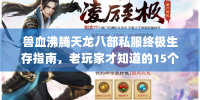 兽血沸腾天龙八部私服终极生存指南，老玩家才知道的15个核心技巧