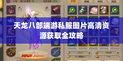 天龙八部端游私服图片高清资源获取全攻略
