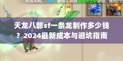天龙八部sf一条龙制作多少钱？2024最新成本与避坑指南