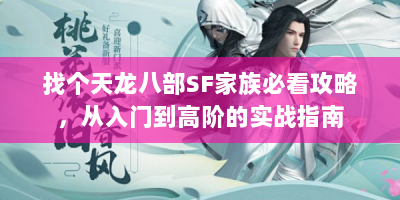 找个天龙八部SF家族必看攻略，从入门到高阶的实战指南