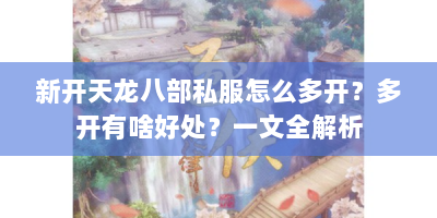 新开天龙八部私服怎么多开？多开有啥好处？一文全解析
