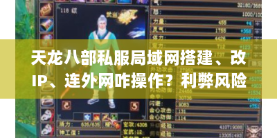 天龙八部私服局域网搭建、改IP、连外网咋操作？利弊风险有啥？