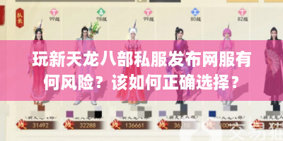 玩新天龙八部私服发布网服有何风险？该如何正确选择？