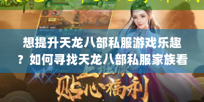 想提升天龙八部私服游戏乐趣？如何寻找天龙八部私服家族看这！