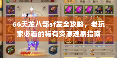 66天龙八部sf发全攻略，老玩家必看的稀有资源速刷指南