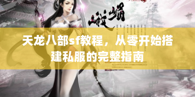 天龙八部sf教程，从零开始搭建私服的完整指南