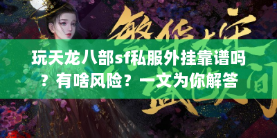 玩天龙八部sf私服外挂靠谱吗？有啥风险？一文为你解答
