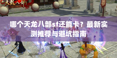 哪个天龙八部sf还能卡？最新实测推荐与避坑指南