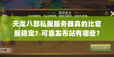 天龙八部私服服务器真的比官服稳定？可靠发布站有哪些？