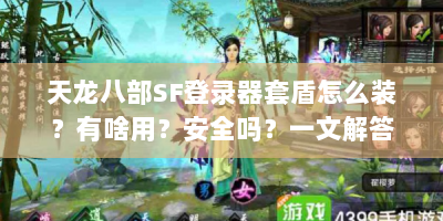天龙八部SF登录器套盾怎么装？有啥用？安全吗？一文解答