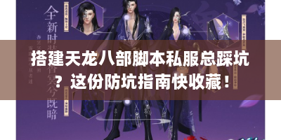 搭建天龙八部脚本私服总踩坑？这份防坑指南快收藏！