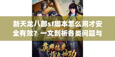 新天龙八部sf脚本怎么用才安全有效？一文剖析各类问题与解决办法