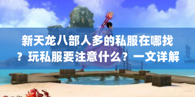 新天龙八部人多的私服在哪找？玩私服要注意什么？一文详解