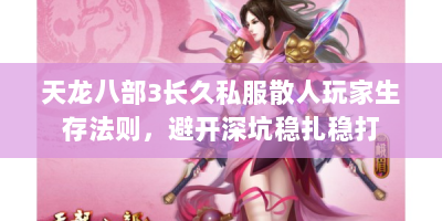 天龙八部3长久私服散人玩家生存法则，避开深坑稳扎稳打