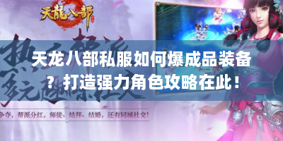 天龙八部私服如何爆成品装备？打造强力角色攻略在此！