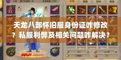 天龙八部怀旧服身份证咋修改？私服利弊及相关问题咋解决？