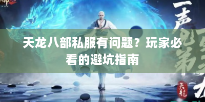 天龙八部私服有问题？玩家必看的避坑指南