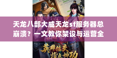 天龙八部大威天龙sf服务器总崩溃？一文教你架设与运营全攻略