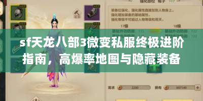 sf天龙八部3微变私服终极进阶指南，高爆率地图与隐藏装备全解