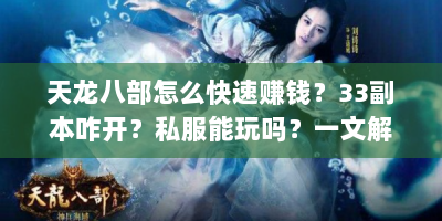 天龙八部怎么快速赚钱？33副本咋开？私服能玩吗？一文解答