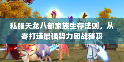 私服天龙八部家族生存法则，从零打造最强势力团战秘籍