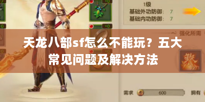 天龙八部sf怎么不能玩？五大常见问题及解决方法
