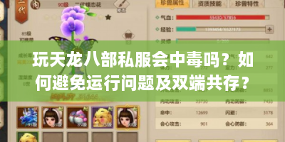 玩天龙八部私服会中毒吗？如何避免运行问题及双端共存？