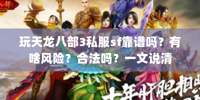 玩天龙八部3私服sf靠谱吗？有啥风险？合法吗？一文说清