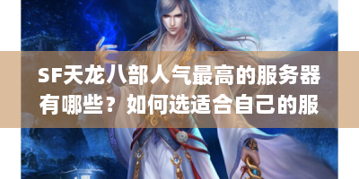 SF天龙八部人气最高的服务器有哪些？如何选适合自己的服？