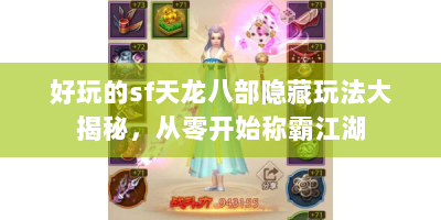 好玩的sf天龙八部隐藏玩法大揭秘，从零开始称霸江湖