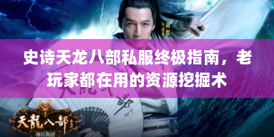 史诗天龙八部私服终极指南，老玩家都在用的资源挖掘术