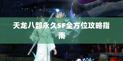 天龙八部永久SF全方位攻略指南