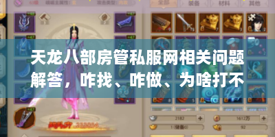 天龙八部房管私服网相关问题解答，咋找、咋做、为啥打不开？