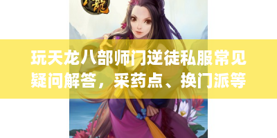 玩天龙八部师门逆徒私服常见疑问解答，采药点、换门派等攻略揭秘
