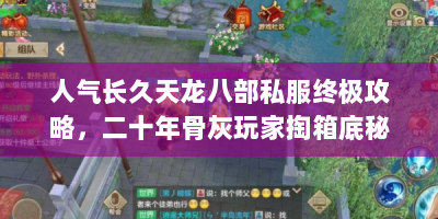 人气长久天龙八部私服终极攻略，二十年骨灰玩家掏箱底秘籍