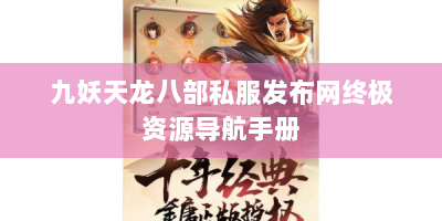 九妖天龙八部私服发布网终极资源导航手册